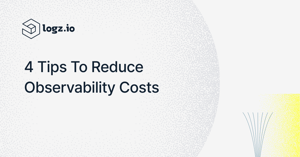 4 Tips to Reduce Your Observability Costs