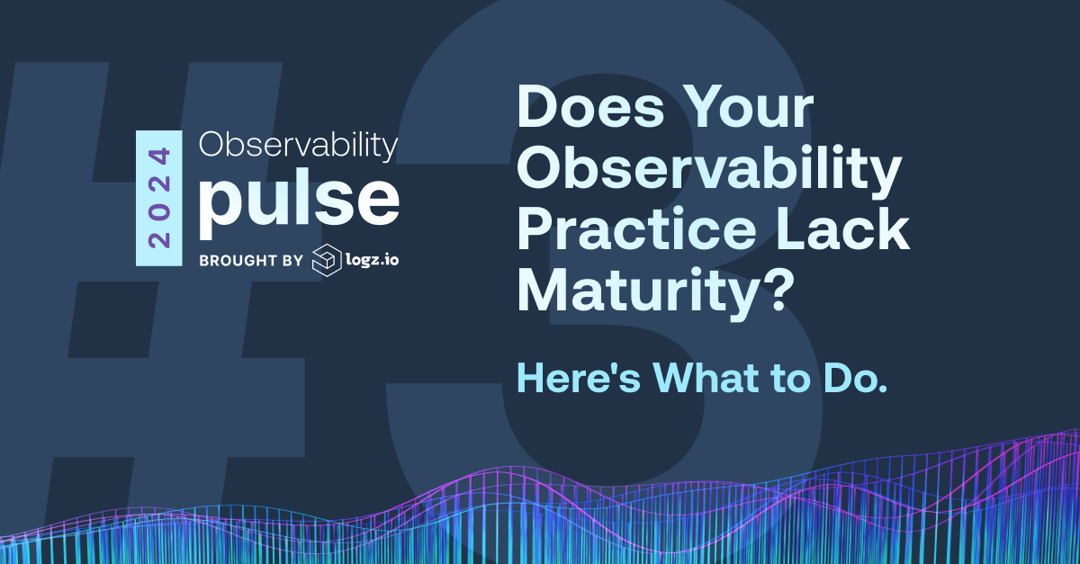 Does Your Observability Practice Lack Maturity? Here's What to Do.