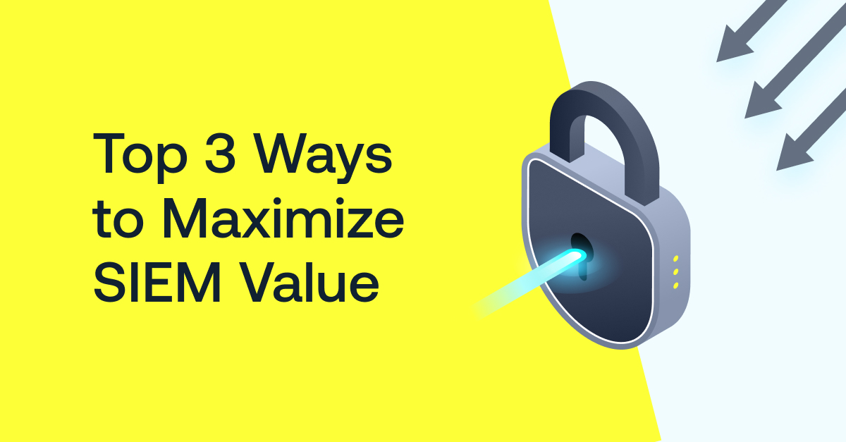 3 Keys to Maximizing SIEM Value