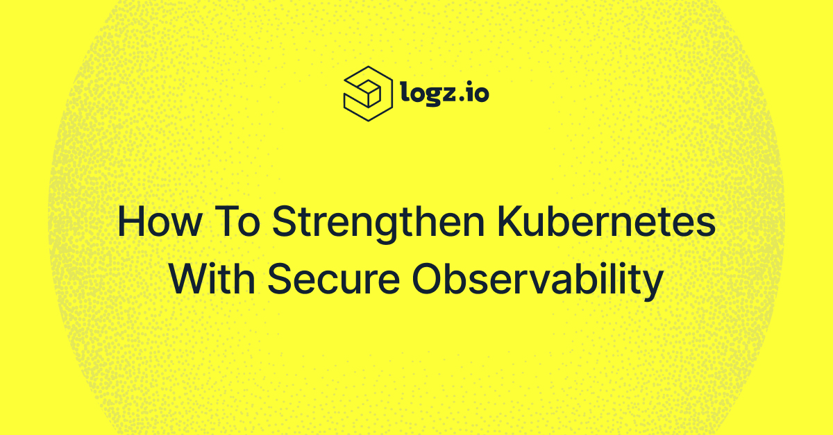 How to Strengthen Kubernetes with Secure Observability